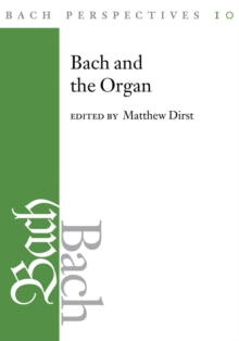 Bach Perspectives, Volume 10 : Bach and the Organ