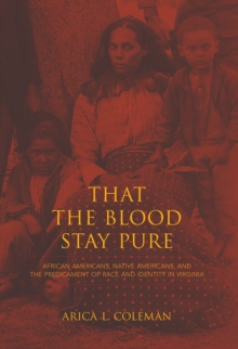 That the Blood Stay Pure : African Americans, Native Americans, and the Predicament of Race and Identity in Virginia