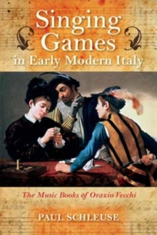 Singing Games in Early Modern Italy : The Music Books of Orazio Vecchi
