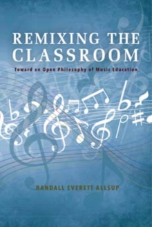 Remixing the Classroom : Toward an Open Philosophy of Music Education
