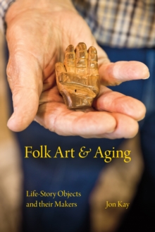 Folk Art and Aging : Life-Story Objects and Their Makers