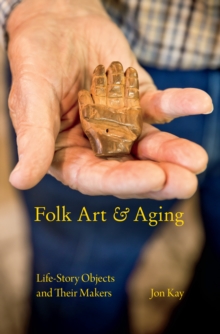 Folk Art and Aging : Life-Story Objects and Their Makers
