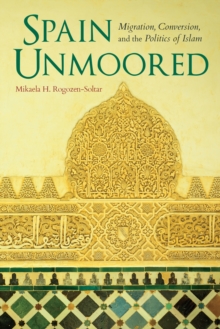 Spain Unmoored : Migration, Conversion, and the Politics of Islam