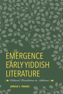 The Emergence of Early Yiddish Literature : Cultural Translation in Ashkenaz