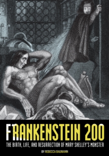 Frankenstein 200 : The Birth, Life, and Resurrection of Mary Shelley's Monster
