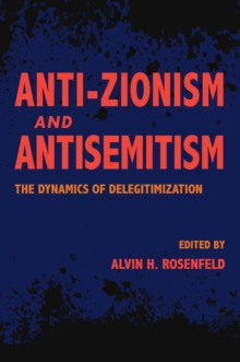 Anti-Zionism and Antisemitism : The Dynamics of Delegitimization