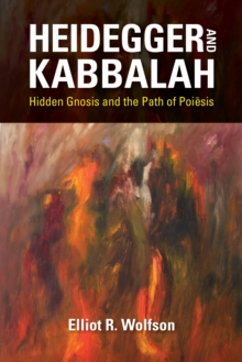 Heidegger and Kabbalah : Hidden Gnosis and the Path of Poiesis