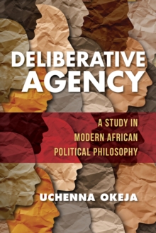 Deliberative Agency : A Study in Modern African Political Philosophy
