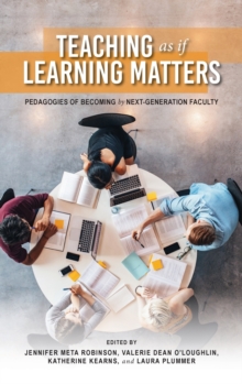 Teaching as if Learning Matters : Pedagogies of Becoming by Next-Generation Faculty