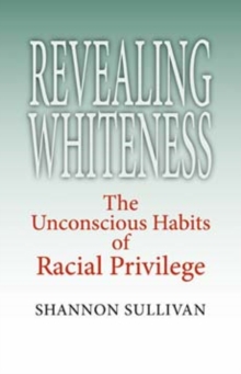 Revealing Whiteness : The Unconscious Habits of Racial Privilege