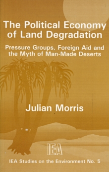 The Political Economy of Land Degradation : Pressure Groups, Foreign Aid and the Myth of Man-made Deserts