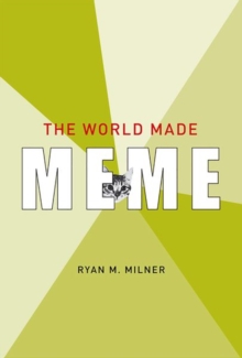 The World Made Meme : Public Conversations and Participatory Media