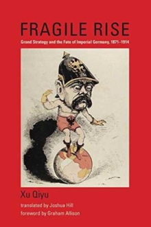 Fragile Rise : Grand Strategy and the Fate of Imperial Germany, 1871--1914