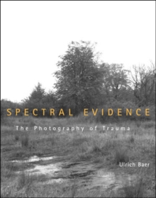 Spectral Evidence : The Photography of Trauma