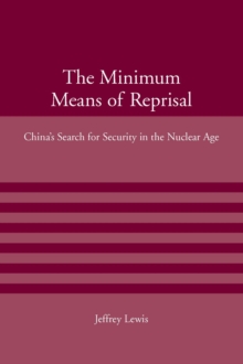 The Minimum Means of Reprisal : China's Search for Security in the Nuclear Age