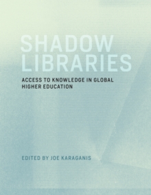 Shadow Libraries : Access to Knowledge in Global Higher Education