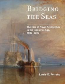 Bridging the Seas : The Rise of Naval Architecture in the Industrial Age, 1800-2000