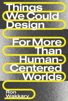 Things We Could Design : For More Than Human-Centered Worlds
