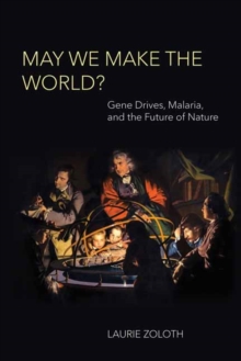 May We Make the World? : Gene Drives, Malaria, and the Future of Nature