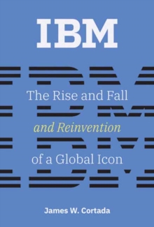 IBM : The Rise and Fall and Reinvention of a Global Icon