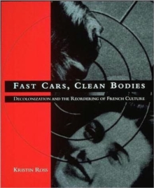 Fast Cars, Clean Bodies : Decolonization and the Reordering of French Culture