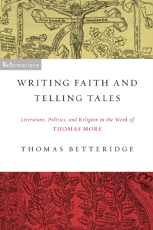 Writing Faith and Telling Tales : Literature, Politics, and Religion in the Work of Thomas More