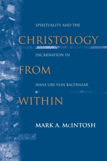 Christology from Within : Spirituality and the Incarnation in Hans Urs von Balthasar