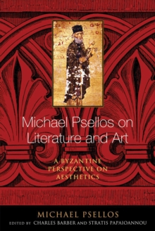Michael Psellos on Literature and Art : A Byzantine Perspective on Aesthetics