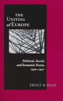 Uniting Of Europe : Political, Social, and Economic Forces, 1950-1957