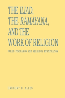 The Iliad, the Ramayana, and the Work of Religion : Failed Persuasion and Religious Mystification