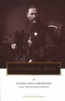 A Prodigal Saint : Father John of Kronstadt and the Russian People