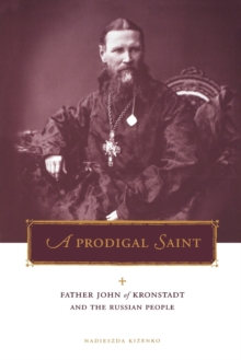 A Prodigal Saint : Father John of Kronstadt and the Russian People