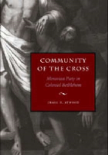 Community of the Cross : Moravian Piety in Colonial Bethlehem