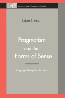 Pragmatism and the Forms of Sense : Language, Perception, Technics