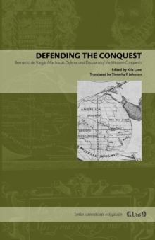 Defending the Conquest : Bernardo de Vargas Machuca's Defense and Discourse of the Western Conquests