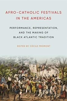 Afro-Catholic Festivals in the Americas : Performance, Representation, and the Making of Black Atlantic Tradition