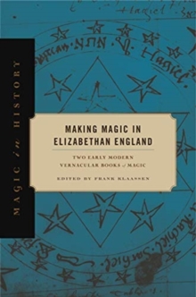 Making Magic in Elizabethan England : Two Early Modern Vernacular Books of Magic