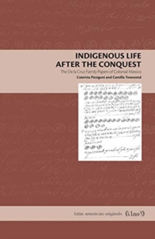 Indigenous Life After the Conquest : The De la Cruz Family Papers of Colonial Mexico