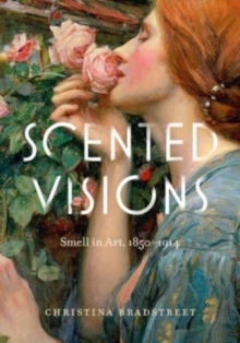 Scented Visions : Smell in Art, 1850-1914