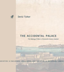 The Accidental Palace : The Making of Yildiz in Nineteenth-Century Istanbul