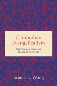 Cambodian Evangelicalism : Cosmological Hope and Diasporic Resilience
