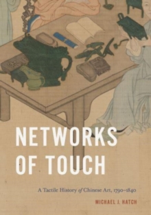 Networks of Touch : A Tactile History of Chinese Art, 1790–1840