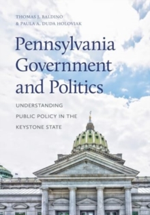 Pennsylvania Government and Politics : Understanding Public Policy in the Keystone State
