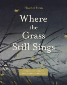 Where the Grass Still Sings : Stories of Insects and Interconnection