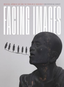 Facing Images : Medieval Japanese Art and the Problem of Modernity