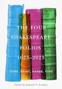 The Four Shakespeare Folios, 1623–2023 : Copy, Print, Paper, Type