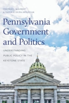 Pennsylvania Government and Politics : Understanding Public Policy in the Keystone State