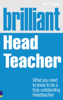 Brilliant Head Teacher : What you need to know to be a truly outstanding Head Teacher