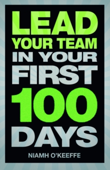 Lead Your Team in Your First 100 Days : Lead Your Team in Your First 100 Days