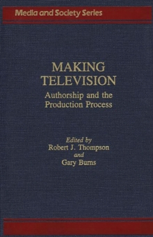 Making Television : Authorship and the Production Process